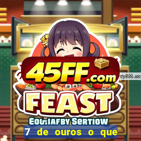 7 de ouros o que ele sente por mim